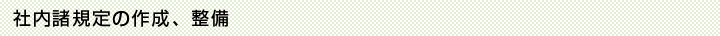 社内諸規定の作成、整備
