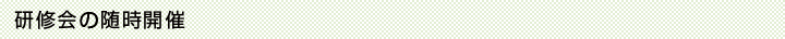 研修会の随時開催